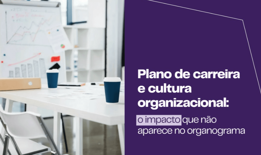 Plano de carreira e cultura organizacional: o impacto que não aparece no organograma​
