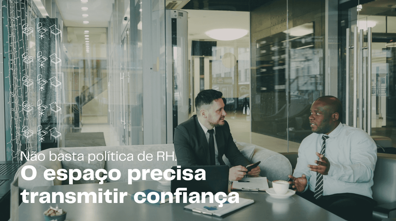 Não basta política de RH. O espaço precisa transmitir confiança Não basta política de RH. O espaço precisa transmitir confiança