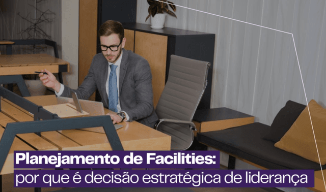 Planejamento de Facilities: por que é decisão estratégica de liderança Planejamento de Facilities: por que é decisão estratégica de liderança