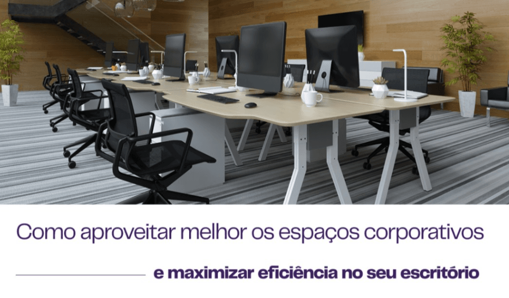 Como aproveitar melhor os espaços corporativos e maximizar eficiência no seu escritório Como aproveitar melhor os espaços corporativos e maximizar eficiência no seu escritório
